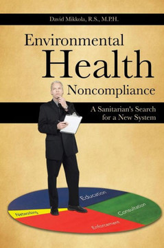 Environmental Health Noncompliance: A Sanitarian's Search for a New System - 9781481736824