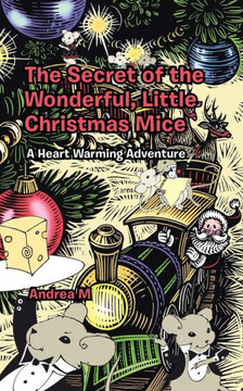 The Secret of the Wonderful, Little Christmas Mice: A Heart Warming Adventure