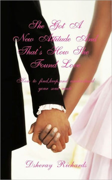 She's Got A New Attitude & That's How She Found Love: How to find, keep, and understand your soul mate