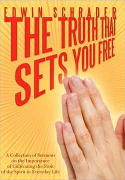 The Truth That Sets You Free: A Collection of Sermons on the Importance of Cultivating the Fruit of the Spirit in Everyday Life - 9781452055343