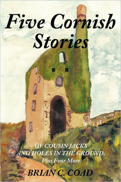 Five Cornish Stories: OF COUSIN JACKS AND HOLES IN THE GROUND, Plus Four More