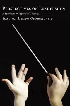 Perspectives on Leadership: A Synthesis of Types and Theories - 9781456757496