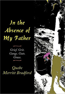 In the Absence of My Father: Grief. Grit. Gangs. Guts. Grace. - 9781456739683