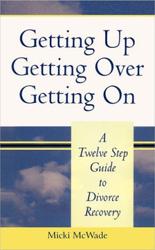Getting Up, Getting Over, Getting On: A Twelve Step Guide To Divorce Recovery
