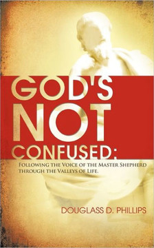 God's Not Confused: Following the Voice of the Master Shepherd Through the Valleys of Life