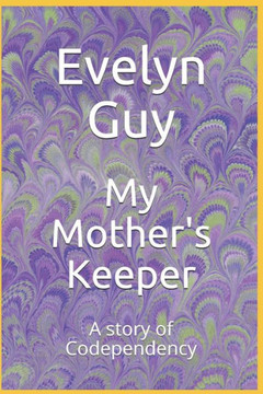 My Mother'S Keeper : A Story Of Codependency