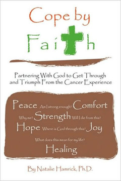 Cope by Faith: Partnering With God to Get Through and Triumph From the Cancer Experience