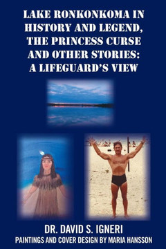 Lake Ronkonkoma in History and Legend, the Princess Curse and Other Stories: A Lifeguard's View - 9781481750738