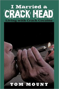 I Married a Crack Head: Living with Crack Cocaine - 9781468573978
