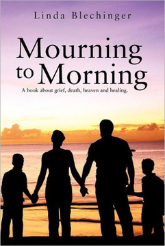 Mourning to Morning: A book about grief, death, heaven and healing. - 9781477255278