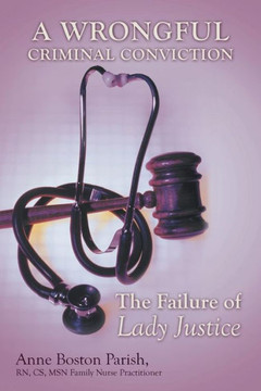 A Wrongful Criminal Conviction: The Failure of Lady Justice - 9781481733465
