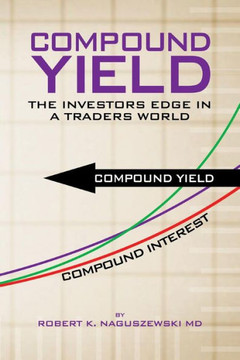 Compound Yield: The Investors Edge in a Traders World - 9781477294598