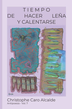 Tiempo De Hacer Leña. Y Calentarse : Antipoesía