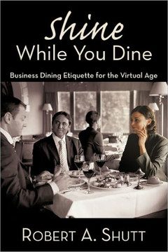 Shine While You Dine: ""Business Dining Etiquette for the Virtual Age""
