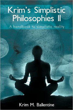 Krim's Simplistic Philosophies II: A handbook to simplistic reality - 9781468572490