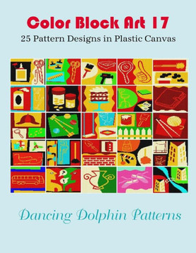 Color Block Art 17: 25 Pattern Designs in Plastic Canvas