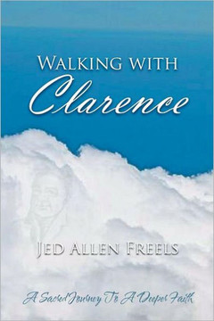 Walking with Clarence: A Sacred Journey to a Deeper Faith - 9781467044479