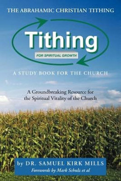 The Abrahamic Christian Tithing: A Study Book for the Church: Tithing for Spiritual Growth - 9781477202821