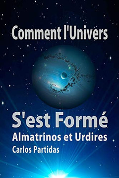 Comment L'Univers S'Est Formé: Almatrinos Et Urdires (La Chimie Des Maladies) (French Edition)