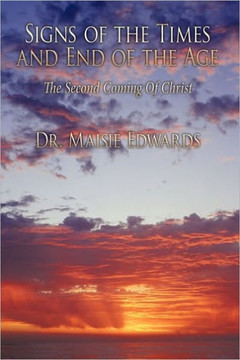 Signs of the Times and End of the Age: The Second Coming Of Christ - 9781452014241