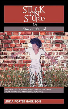 Stuck on Stupid or Stuck in Stupid: The 25 mistakes women make that prevent them from attracting and keeping real love