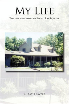 My Life: The Life and Times of Lloyd Ray Bowyer