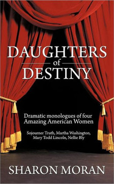 Daughters Of Destiny: Dramatic monologues of four Amazing American Women Daughters Of Destiny: Dramatic monologues of four Amazing American Women