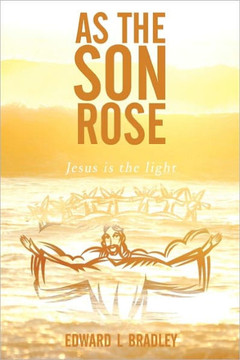 As the Son Rose: Jesus Is the Light - 9781452049243