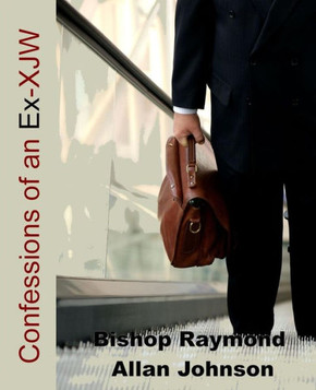 Confessions of an Ex XJW: From the Hallowed Halls of "Organized Religion" and the Worldwide Apostate Movement (Leaving the Watchtower)