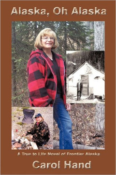 Alaska, Oh Alaska: A True to Life Novel of Frontier Alaska Alaska, Oh Alaska: A True to Life Novel of Frontier Alaska