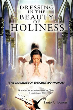 Dressing in the Beauty of Holiness: ""The Wardrobe of the Christian Woman"" - 9781463449018