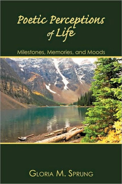 Poetic Perceptions of Life: Milestones, Memories, and Moods Poetic Perceptions of Life: Milestones, Memories, and Moods