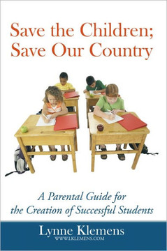 Save the Children; Save our Country: A Parental Guide for the Creation of Successful Students