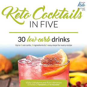 Keto Cocktails in Five: 30 Low Carb Drinks. Up to 5 net carbs, 5 ingredients & 5 easy steps for every recipe. (Keto in Five)