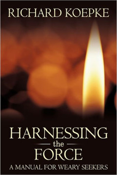 Harnessing the Force: A Manual for Weary Seekers - 9781463448974