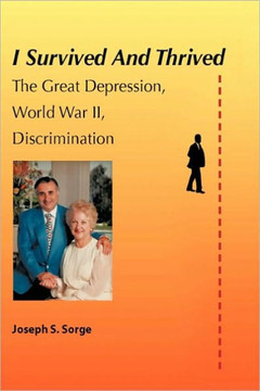 I Survived and Thrived: The Great Depression, Discrimination, WWII - 9781449007126