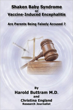 Shaken Baby Syndrome or Vaccine Induced Encephalitis - Are Parents Being Falsely Accused? - 9781456719760