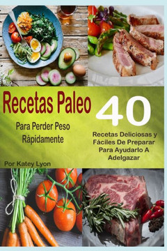 Recetas Paleo Para Perder Peso Rápidamente: 40 Recetas Deliciosas Y Fáciles De Preparar Para Ayudarlo A Adelgazar Recetas Paleo Para Perder Peso Rápidamente: 40 Recetas Deliciosas Y Fáciles De Preparar Para Ayudarlo A Adelgazar