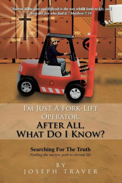 I'm Just a Fork-Lift Operator. After All, What Do I Know ? - 9781456846589