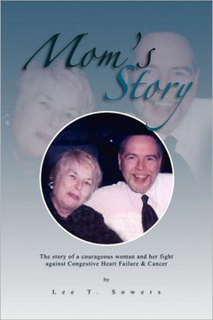 Mom's Story: The Story of a Courageous Woman and Her Fight Against Congestive Heart Failure & Cancer - 9781465362360