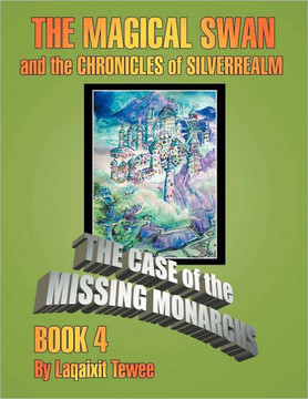 The Magical Swan and the Chronicles of Silverrealm Book 4: The Case of the Missing Monarch