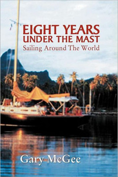 Eight Years Under the Mast: Sailing Around the World - 9781462876150