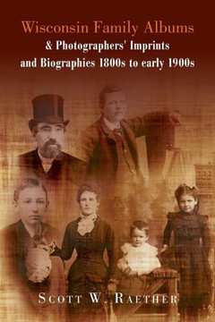 Wisconsin Family Albums & Photographers' Imprints and Biographies 1800s to Early 1900s - 9781483651705