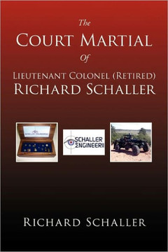 The Court Martial of Lieutenant Colonel (Retired) Richard Schaller: Of Lieutenant Colonel... - 9781462855407