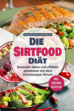 Die Sirtfood Diät: Gesünder leben und effektiv abnehmen mit dem Schutzenzym Sirtuin - inkl. Sirtfood Rezepten (German Edition)