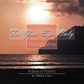 For Your Eyes Only, Through Mine: A Book of Poems