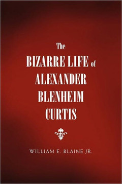 The Bizarre Life of Alexander Blenheim Curtis