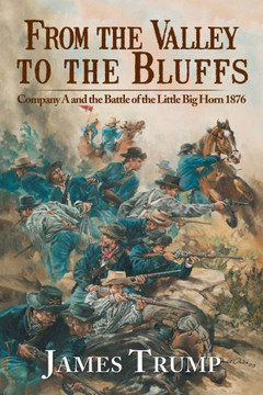 From the Valley to the Bluffs: Company A and the Battle of the Little Big Horn 1876 - 9781479772544 From the Valley to the Bluffs: Company A and the Battle of the Little Big Horn 1876 - 9781479772544