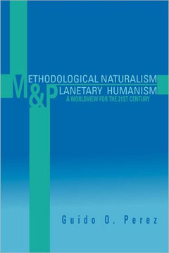 Methodological Naturalism and Planetary Humanism: A Worldview for the 21st Century: A Worldview for the 21st Century