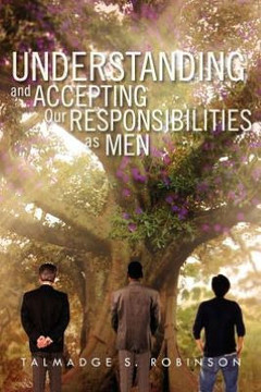 Understanding and Accepting Our Responsibilities As Men: Understanding and Accepting - 9781462862276